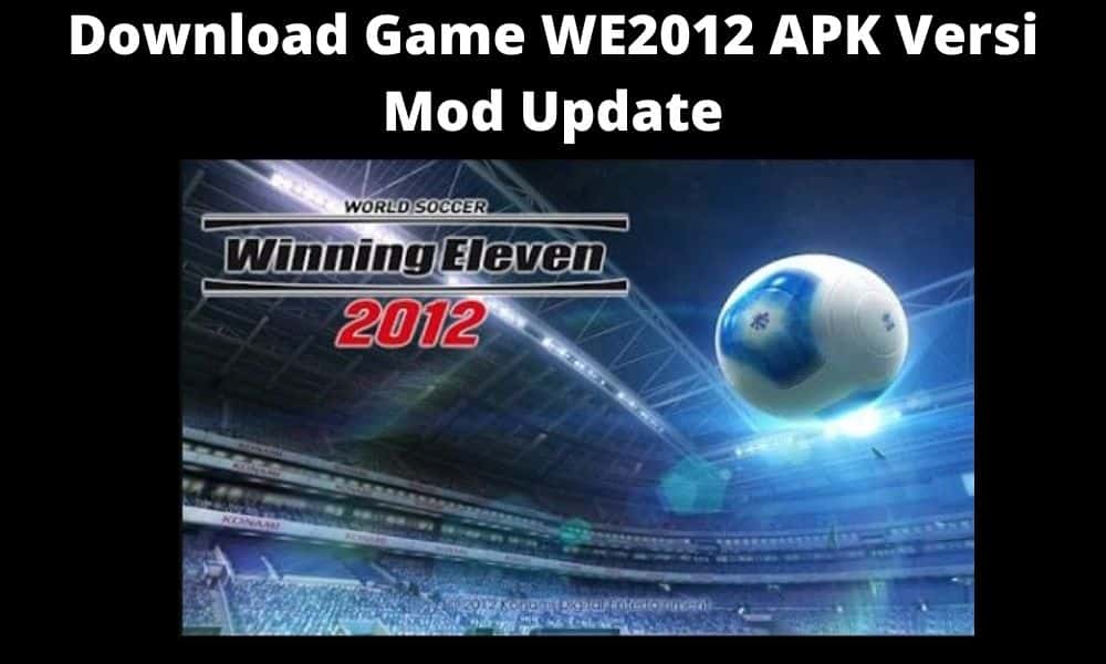 Download Game WE2012 APK Versi Mod Update