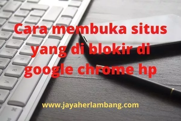 Cara Membuka Situs Yang Diblokir Di Google Chrome HP
