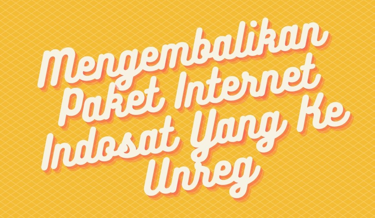Cara Mengembalikan Paket Internet Indosat Yang Ke Unreg