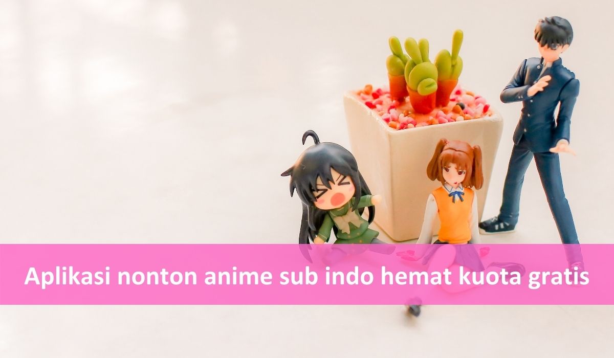 Aplikasi nonton anime sub indo hemat kuota gratis