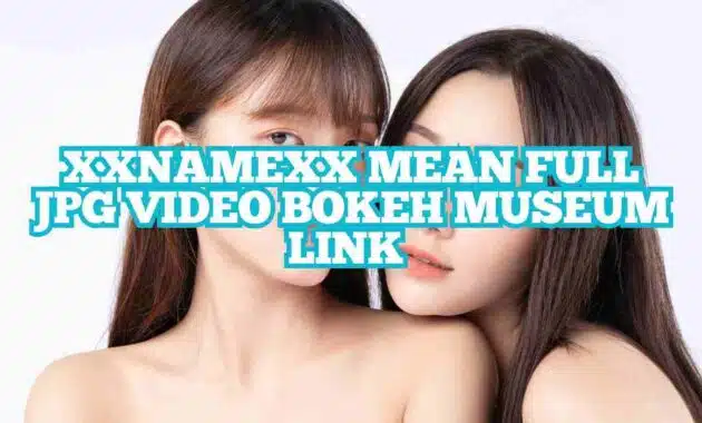 Xxnamexx Mean Full JPG Video Bokeh Museum Link