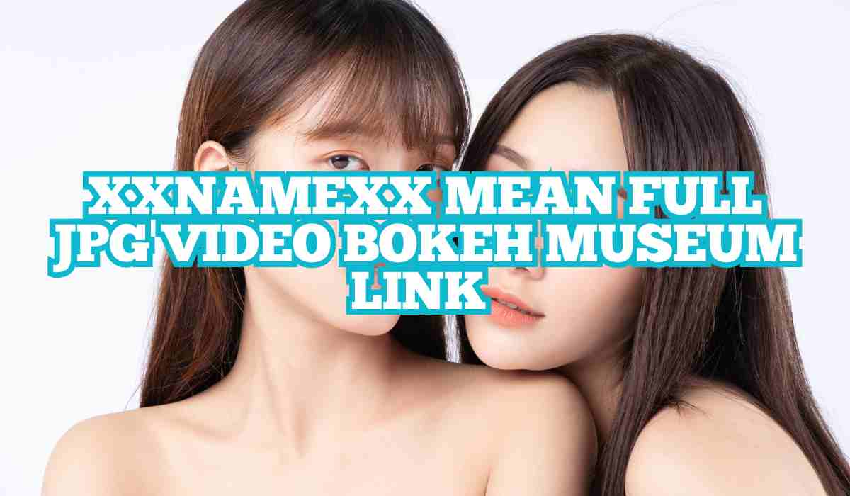 Xxnamexx Mean Full JPG Video Bokeh Museum Link