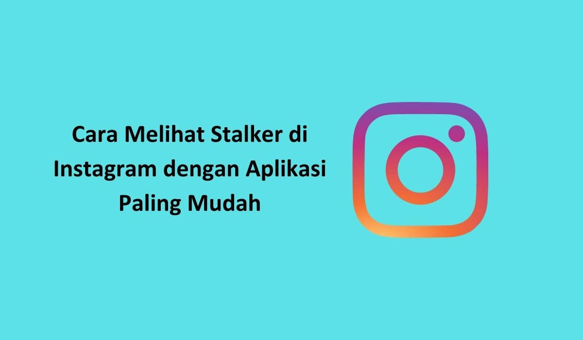 Cara Melihat Stalker di Instagram dengan Aplikasi Paling Mudah